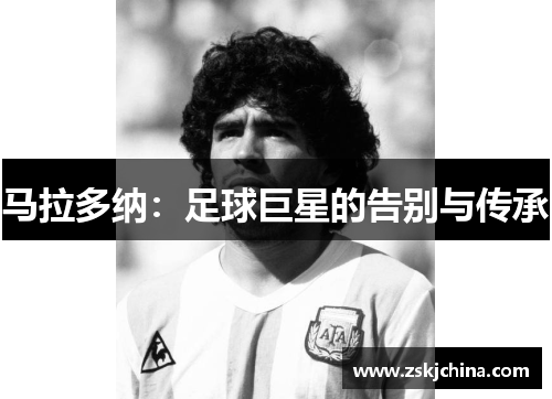 马拉多纳：足球巨星的告别与传承