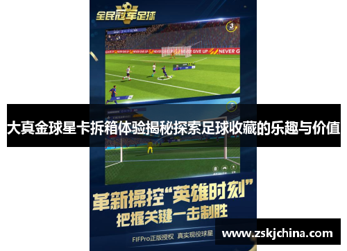 大真金球星卡拆箱体验揭秘探索足球收藏的乐趣与价值