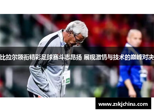 比拉尔领衔精彩足球赛斗志昂扬 展现激情与技术的巅峰对决